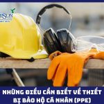 Những điều bạn cần biết về thiết bị bảo hộ cá nhân (PPE) Thiết bị bảo hộ cá nhân